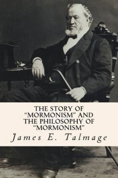 Cover for James E Talmage · The Story of &quot;Mormonism&quot; and the Philosophy of &quot;Mormonism&quot; (Taschenbuch) (2016)