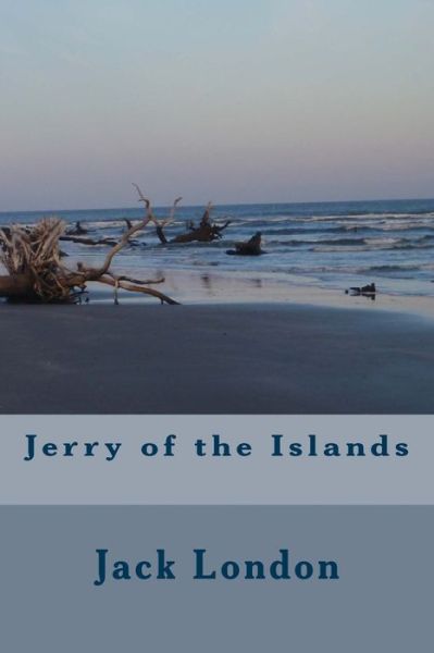 Jerry of the Islands - Jack London - Livros - Createspace Independent Publishing Platf - 9781535220422 - 11 de julho de 2016