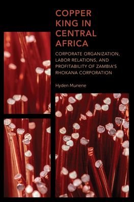 Cover for Hyden Munene · Copper King in Central Africa: Corporate Organization, Labor Relations, and Profitability of Zambia's Rhokana Corporation - Africa: Past, Present &amp; Prospects (Innbunden bok) (2022)