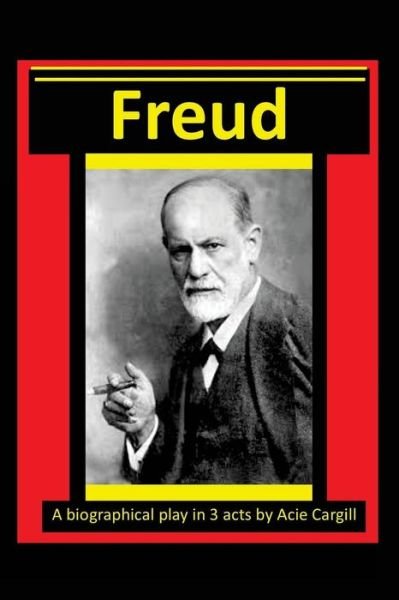 Cover for Acie Cargill · Freud - A Biographical Play in 3 Acts (Pocketbok) (2016)