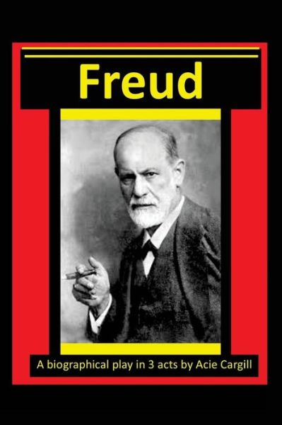 Cover for Acie Cargill · Freud - A Biographical Play in 3 Acts (Paperback Book) (2016)