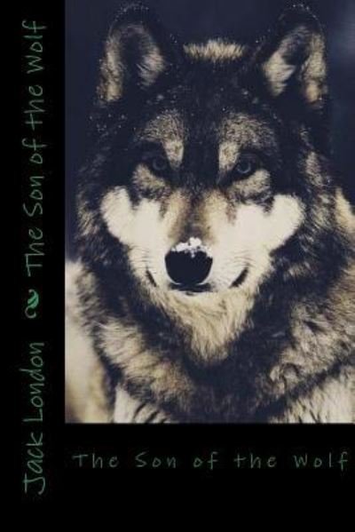 The Son of the Wolf - Jack London - Livros - Createspace Independent Publishing Platf - 9781545159422 - 5 de abril de 2017