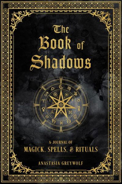 Cover for Anastasia Greywolf · The Book of Shadows: A Journal of Magick, Spells, &amp; Rituals - Mystical Handbook (Hardcover Book) (2021)