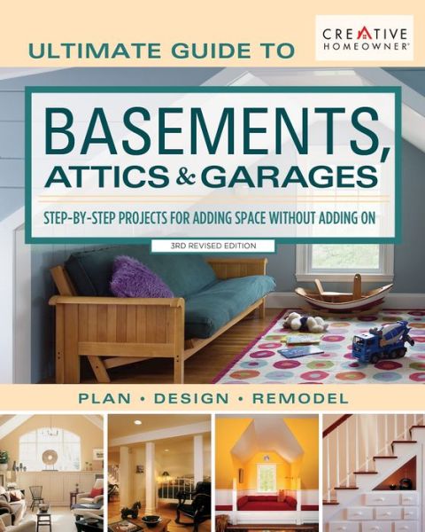 Cover for Editors of Creative Homeowner · Ultimate Guide to Basements, Attics &amp; Garages, 3rd Revised Edition: Step-By-Step Projects for Adding Space Without Adding on (Pocketbok) (2020)