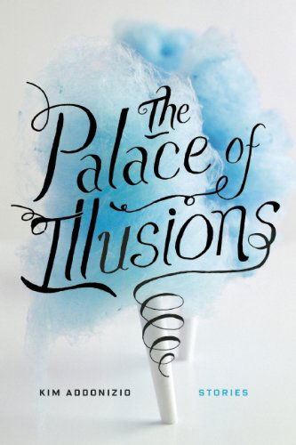 Cover for Kim Addonizio · The Palace of Illusions: Stories (Hardcover Book) (2014)