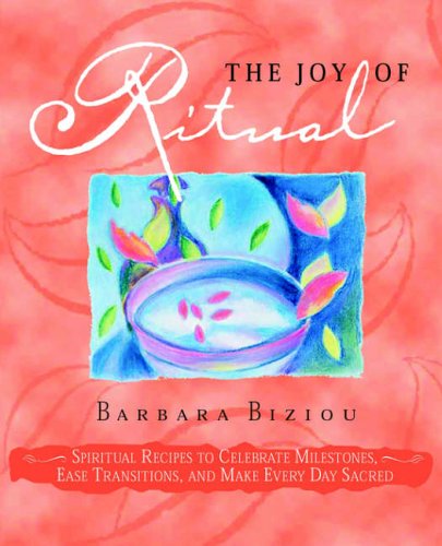 Cover for Barbara Biziou · The Joy of Ritual: Spiritual Recipes to Celebrate Milestones, Ease Transitions, and Make Every Day Sacred (Paperback Book) (2006)