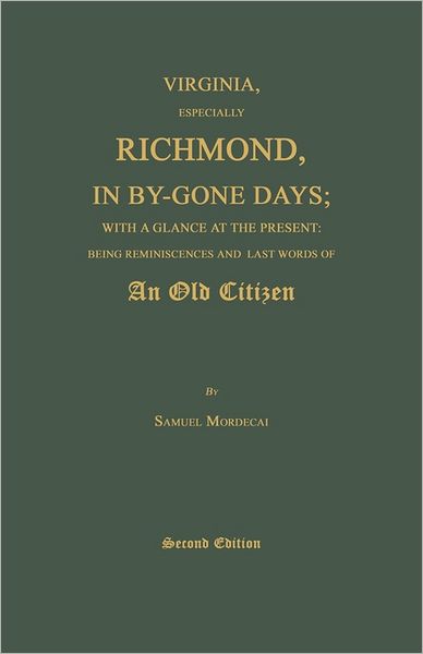 Virginia, Especially Richmond, in By-gone Days; with a Glance at the Present: Being Reminiscences and Last Words of an Old Citizen. Second Edition - Samuel Mordecai - Books - Janaway Publishing, Inc. - 9781596412422 - July 16, 2011