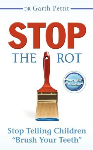 Cover for Garth Pettit · Stop the Rot: Stop Telling Children &quot;Brush Your Teeth&quot; (Pocketbok) (2008)