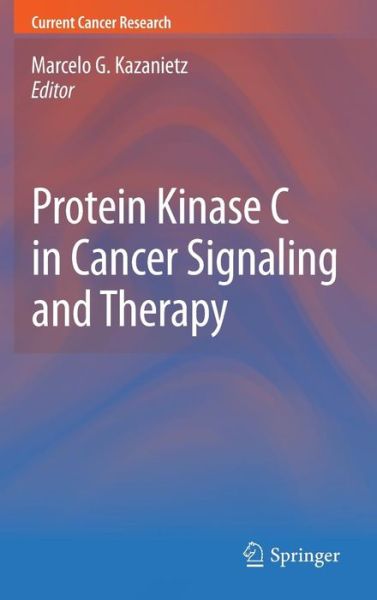 Cover for Marcelo G Kazanietz · Protein Kinase C in Cancer Signaling and Therapy - Current Cancer Research (Hardcover Book) (2010)