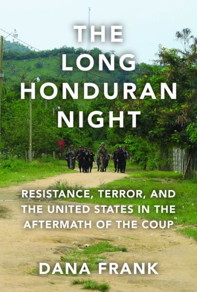 The Long Honduran Night: Resistance , Terror, and the United States in the Aftermath of the Coup - Dana Frank - Books - Haymarket Books - 9781608465422 - November 27, 2018