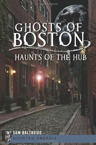 Cover for Sam Baltrusis · Ghosts of Boston: Haunts of the Hub (Haunted America) (Paperback Book) (2012)