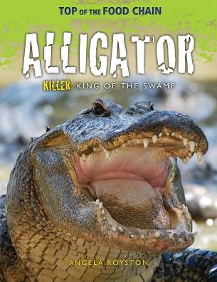 Cover for Angela Royston · Alligator killer king of the swamp (Book) (2013)