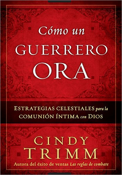 Cover for Cindy Trimm · Como Un Guerrero Ora: Estrategias Celestiales Para La Comunion Intima Con Dios (Pocketbok) [Spanish edition] (2011)