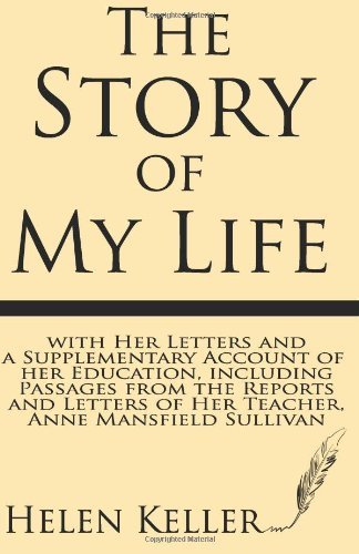 Cover for Helen Keller · The Story of My Life: with Her Letters and a Supplementary Account of Her Education, Including Passages from the Reports and Letters of Her Teacher, Anne Mansfield Sullivan (Paperback Book) (2013)