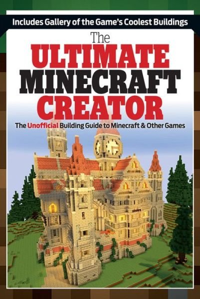 Cover for Triumph Books · The Ultimate Creator: Minecraft Secrets and the World's Most Awesome Builds (Pocketbok) (2014)