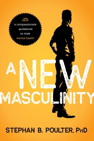 Cover for Stephan B. Poulter · A New Masculinity: A Compassionate Guidebook to Men's Mental Health (Paperback Book) (2024)
