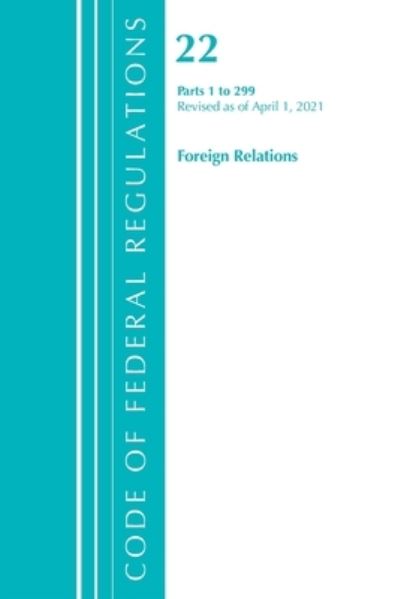 Cover for Office Of The Federal Register (U.S.) · Code of Federal Regulations, Title 22 Foreign Relations 1-299, Revised as of April 1, 2021 - Code of Federal Regulations, Title 22 Foreign Relations (Paperback Book) (2022)