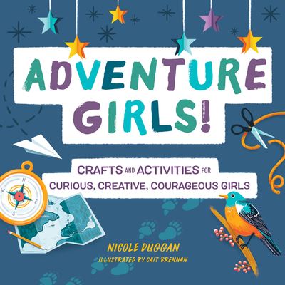 Cover for Nicole Duggan · Adventure Girls!: Crafts and Activities for Curious, Creative, Courageous Girls - Adventure Crafts for Kids (Paperback Book) (2019)