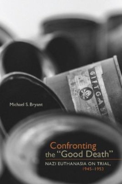Cover for Michael S. Bryant · Confronting the &quot;Good Death&quot;: Nazi Euthanasia on Trial, 1945-1953 (Paperback Book) (2022)