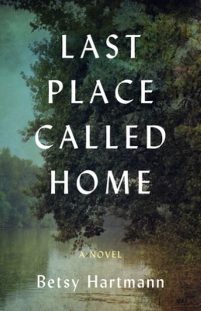 Last Place Called Home: A Novel - Betsy Hartmann - Books - She Writes Press - 9781647426422 - July 16, 2024