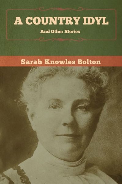 Cover for Sarah Knowles Bolton · A Country Idyl and Other Stories (Paperback Bog) (2020)