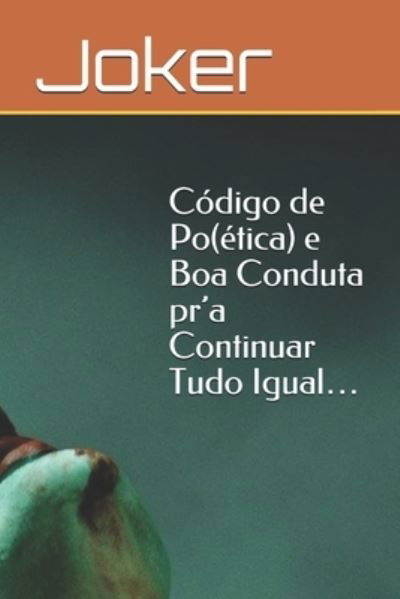 Codigo de Po (etica) e Boa Conduta pr'a Continuar Tudo Igual... - Joker - Books - Independently Published - 9781671511422 - December 4, 2019