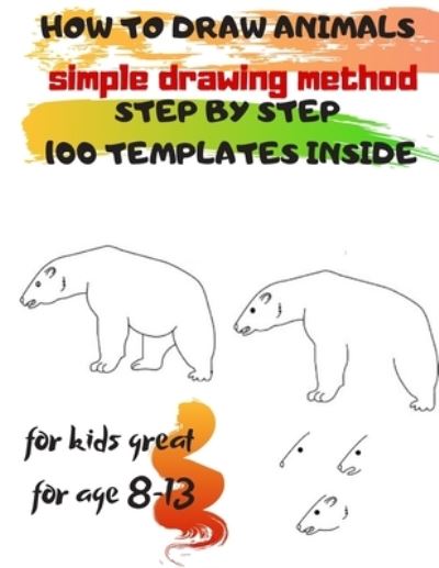 Cover for Universal Project · HOW TO DRAW ANIMALS simple drawing method STEP BY STEP 100 TEMPLATES INSIDE: SKETCHBOOK FOR KIDS 100 DRAWINGS Cool Stuff for kids great for age 8-13 (Paperback Book) (2019)