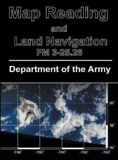 Cover for United States Department of the Army · Map Reading and Land Navigation FM 3-25.26 (Hardcover Book) (2017)