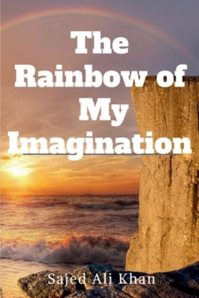 Cover for Sajed Ali Khan · The Rainbow of My Imagination (Paperback Book) (2021)