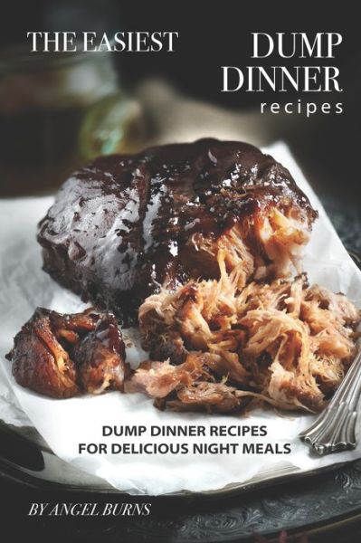 Cover for Angel Burns · The Easiest Dump Dinner Recipes (Taschenbuch) (2019)