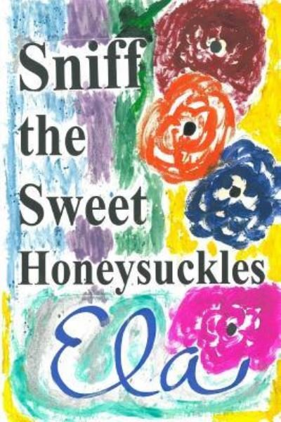 Cover for Ela · Sniff the Sweet Honeysuckles (Paperback Book) (2018)