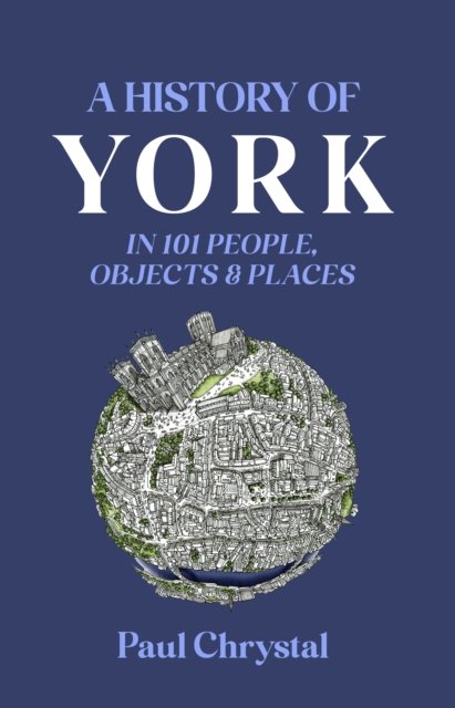Cover for Paul Chrystal · A History of York in 101 People, Objects &amp; Places (Paperback Bog) (2023)