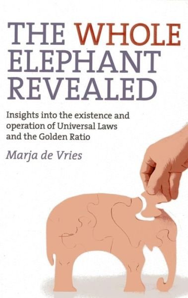Cover for Marja De Vries · Whole Elephant Revealed, The – Insights into the existence and operation of Universal Laws and the Golden Ratio (Taschenbuch) (2012)