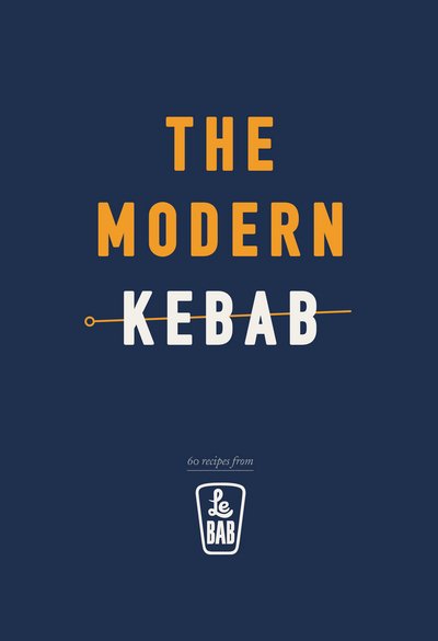 The Modern Kebab: 60 delicious recipes for flavour-packed, gourmet kebabs - Le Bab - Kirjat - Ebury Publishing - 9781785036422 - torstai 21. syyskuuta 2017