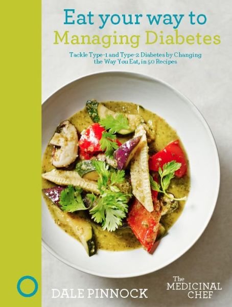 Cover for Dale Pinnock · Eat Your Way to Managing Diabetes: Tackle Type-1 and Type-2 Diabetes by Changing the Way You Eat, in 50 Recipes - The Medicinal Chef (Inbunden Bok) [New edition, US edition] (2018)