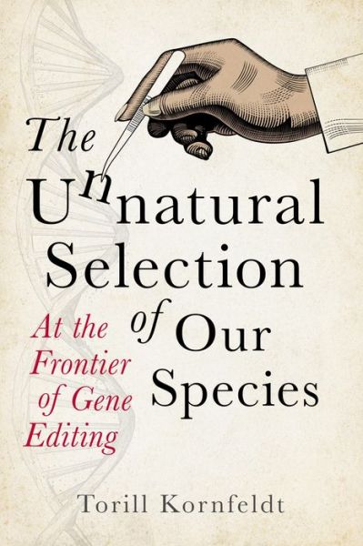 Cover for Torill Kornfeldt · The Unnatural Selection of Our Species: At the Frontier of Gene Editing (Hardcover Book) (2021)