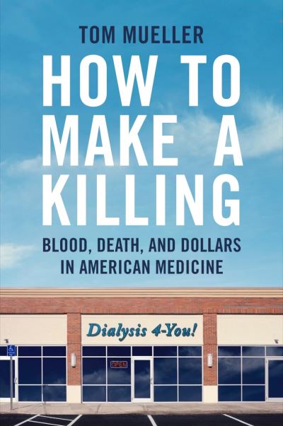 Cover for Tom Mueller · How to Make a Killing: Death, Dollars and the Business of Blood (Hardcover Book) [Main edition] (2023)