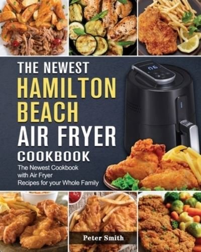 Cover for Peter Smith · The Newest Hamilton Beach Air Fryer Cookbook (Paperback Book) (2021)