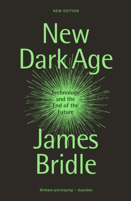 New Dark Age: Technology and the End of the Future - James Bridle - Books - Verso Books - 9781804290422 - March 14, 2023