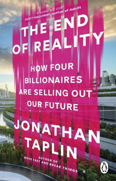 The End of Reality: How four billionaires are selling out our future - Jonathan Taplin - Livros - Transworld Publishers Ltd - 9781804993422 - 5 de setembro de 2024