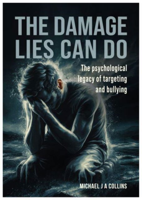 Michael J A Collins · The Damage Lies Can Do: The psychological legacy of targeting and bullying (Paperback Book) (2024)