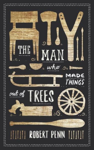 Cover for Robert Penn · The Man Who Made Things out of Trees (Hardcover Book) (2015)