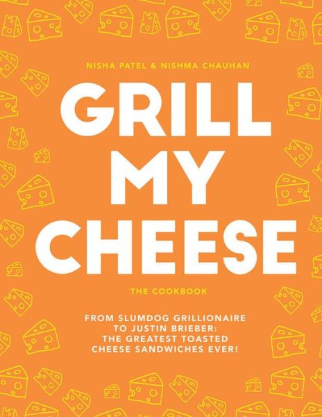 Cover for Nisha Patel · Grill My Cheese: From Slumdog Grillionaire to Justin Brieber: 50 of the Greatest Toasted Cheese Sandwiches Ever! (Hardcover Book) (2017)