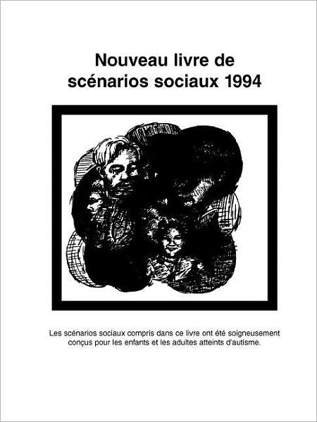 Cover for Carol Gray · Nouveau Livre de Scenarios Sociaux 1994: Les Scenarios Sociaux Compris Dans Ce Livre Ont Ete Soigneusement Concus Pour les Enfants Et les Adultes Atteints D'Autisme (Paperback Book) (1997)