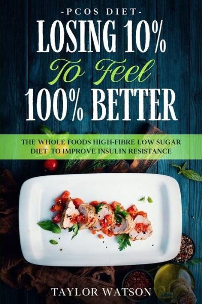 Cover for Taylor Watson · PCOS Diet: LOSING 10% TO FEEL 100% BETTER - The Whole Foods High-Fibre Low Sugar Diet To Improve Insulin Resistance (Paperback Book) (2023)