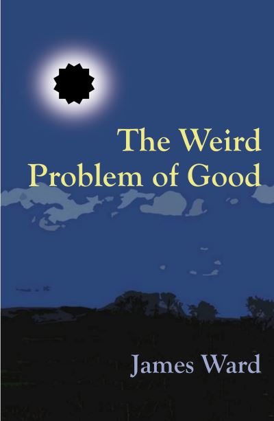 Cover for James Ward · The Weird Problem of Good (Innbunden bok) (2021)