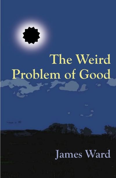 Cover for James Ward · The Weird Problem of Good (Hardcover bog) (2021)