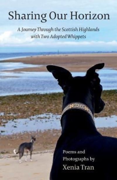 Cover for Xenia Tran · Sharing Our Horizon: A Journey Through the Scottish Highlands with Two Adopted Whippets (Paperback Book) (2018)