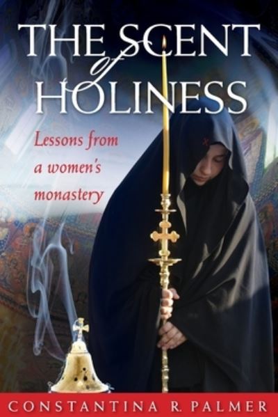 Cover for Constantina R Palmer · The Scent of Holiness: Lessons from a Women's Monastery (Paperback Book) (2021)