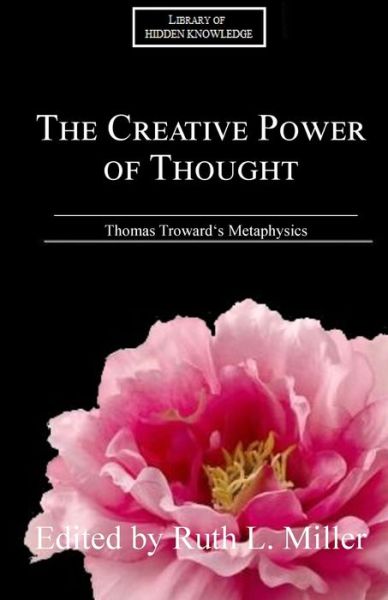 Cover for Ruth L Miller · The Creative Power of Thought: Thomas Troward's Metaphysics Explained (Paperback Book) (2021)